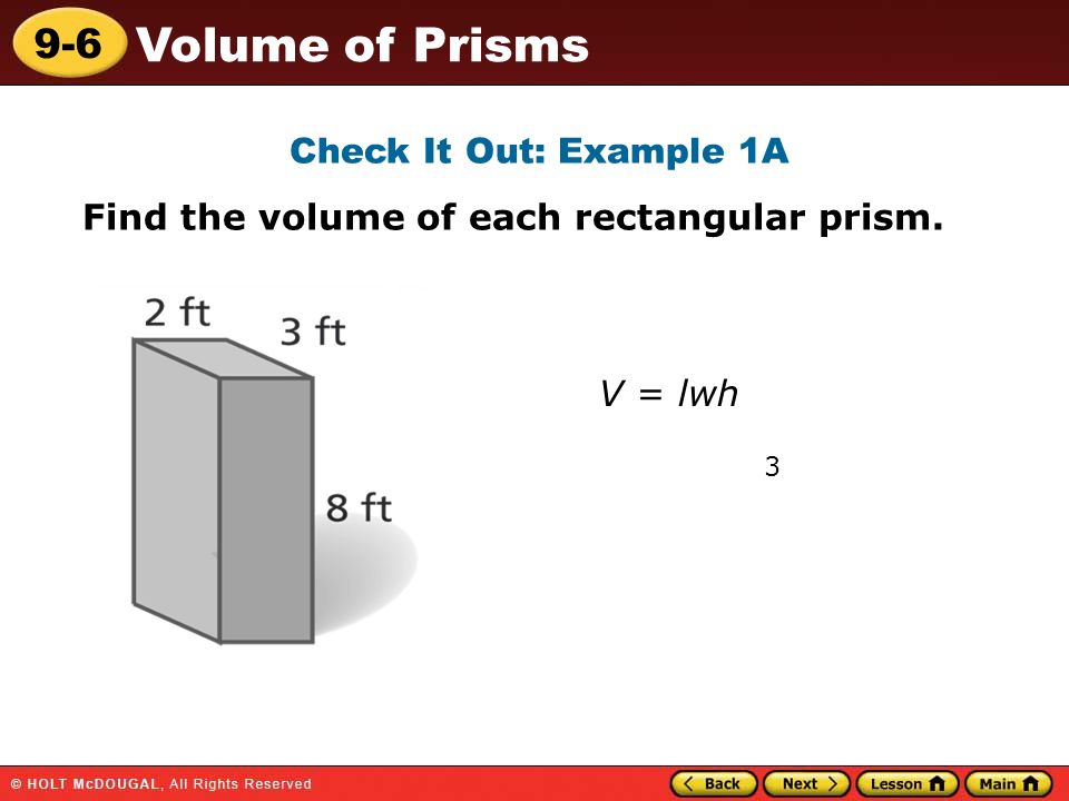 9-6 Volume of Prisms Check It Out: Example 1A Find the volume of each rectangular prism. V = lwh 3