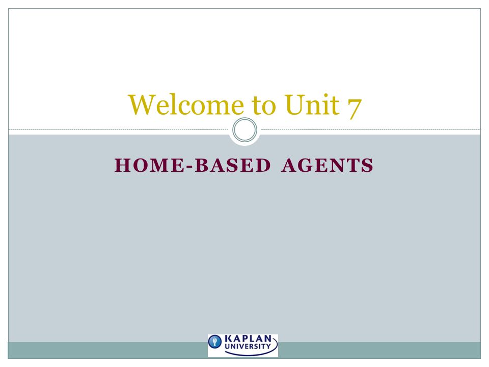 HOME-BASED AGENTS Welcome to Unit 7