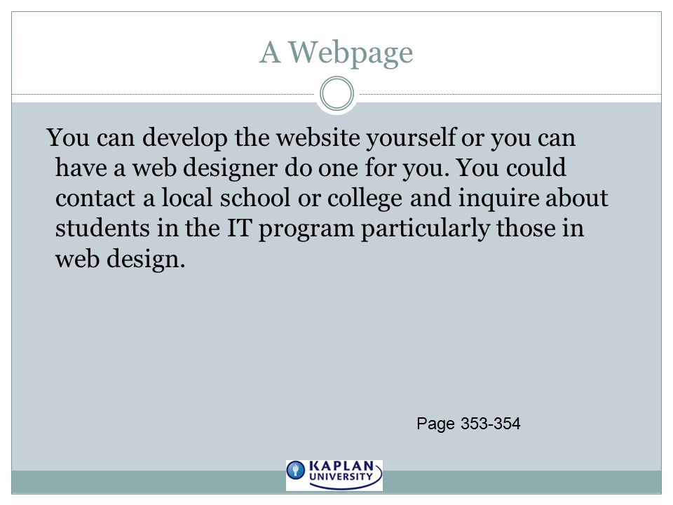 A Webpage You can develop the website yourself or you can have a web designer do one for you.