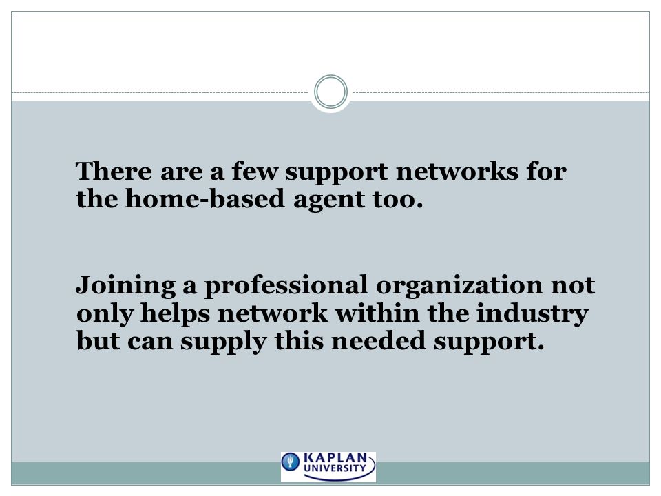 There are a few support networks for the home-based agent too.