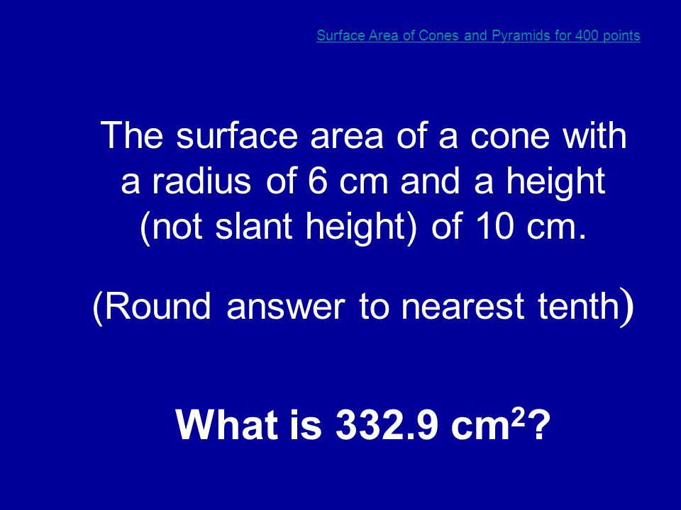Surface Area of Cones and Pyramids for 300 points The surface area of a cone with a height of 4 feet and a slant height of 5 feet.