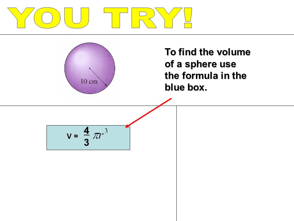 V = 4343 To find the volume of a sphere use the formula in the blue box.