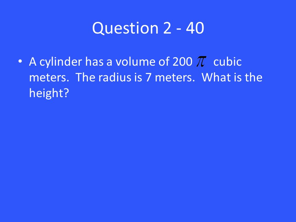 Question A cylinder has a volume of 200 cubic meters.
