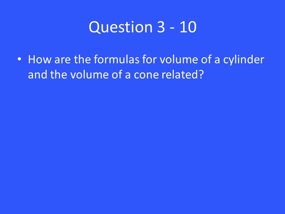 Question How are the formulas for volume of a cylinder and the volume of a cone related