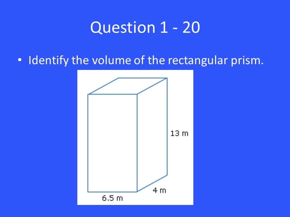 Question Identify the volume of the rectangular prism.