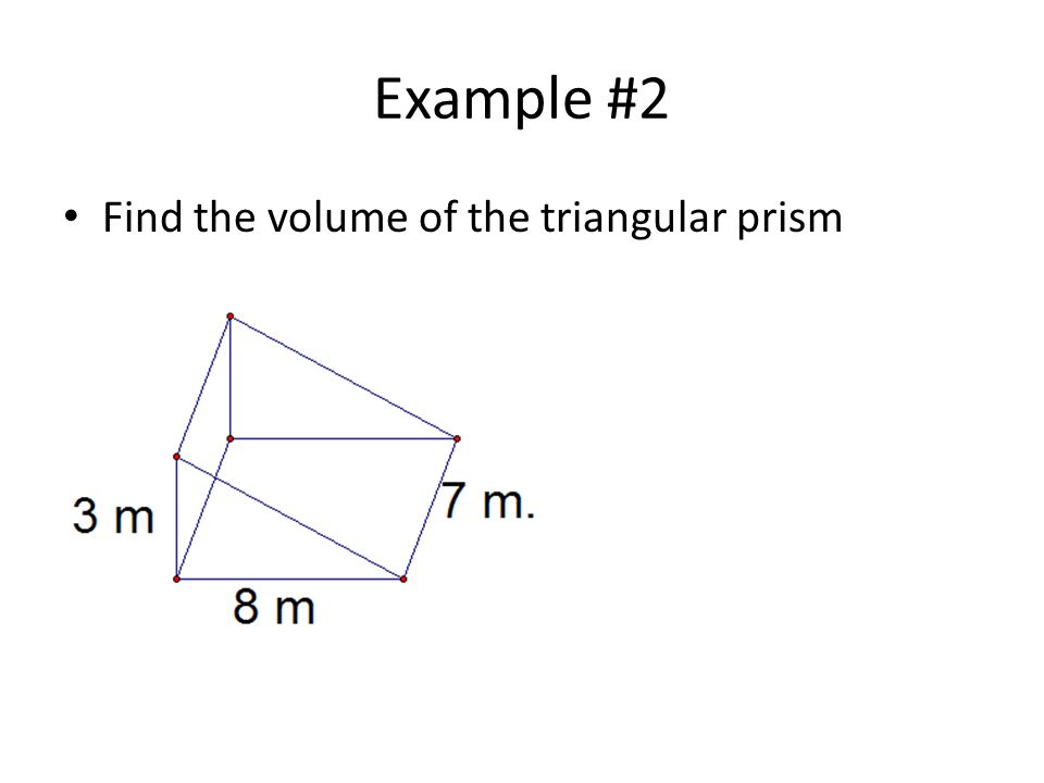Example #2 Find the volume of the triangular prism