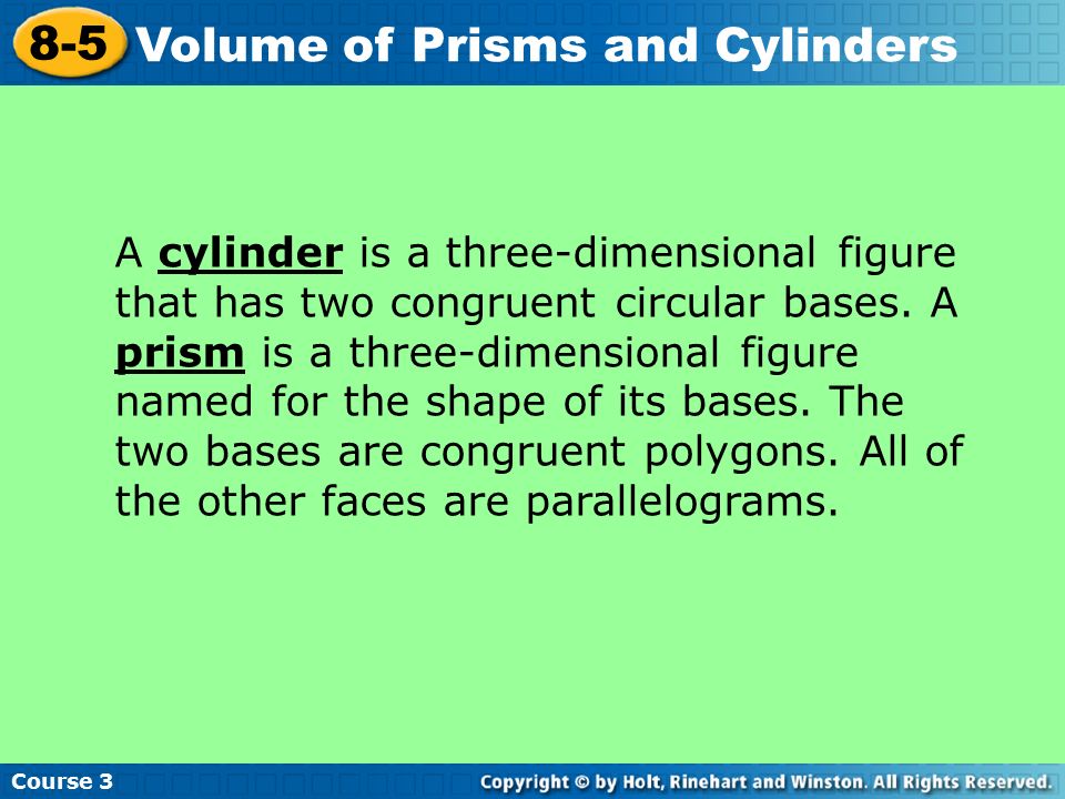 Course Volume of Prisms and Cylinders A cylinder is a three-dimensional figure that has two congruent circular bases.