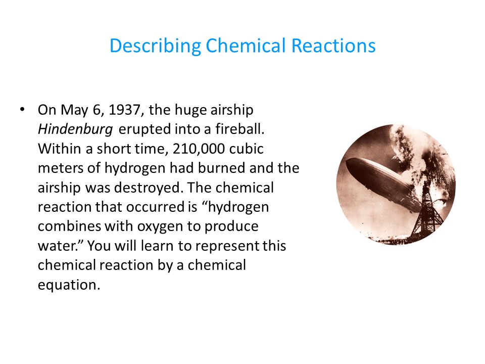 Describing Chemical Reactions On May 6, 1937, the huge airship Hindenburg erupted into a fireball.