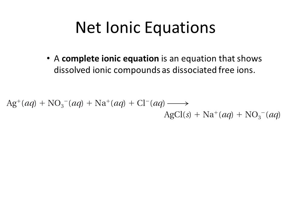 Net Ionic Equations A complete ionic equation is an equation that shows dissolved ionic compounds as dissociated free ions.