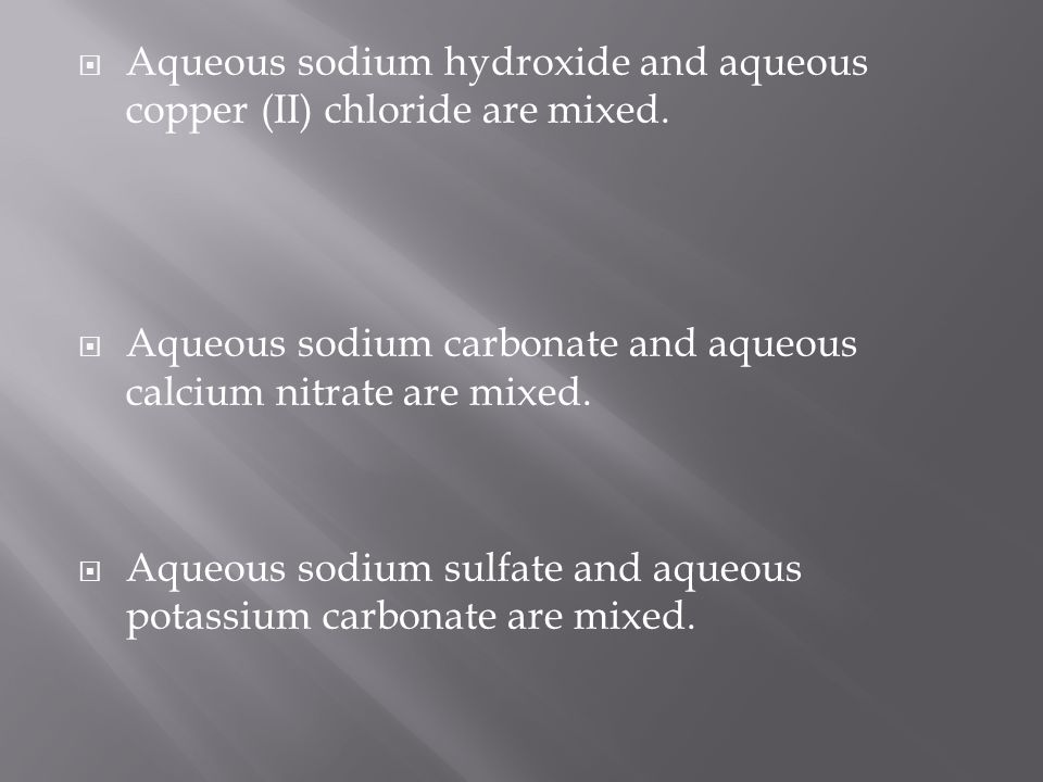  Aqueous sodium hydroxide and aqueous copper (II) chloride are mixed.