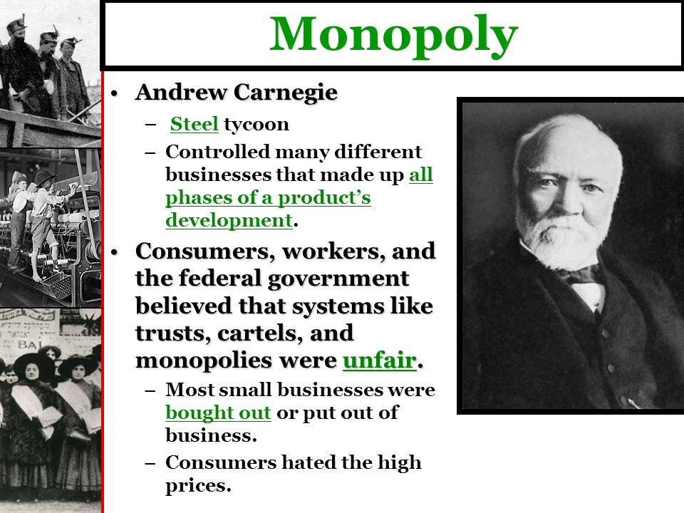 Monopoly Andrew CarnegieAndrew Carnegie – – Steel tycoon – –Controlled many different businesses that made up all phases of a product’s development.