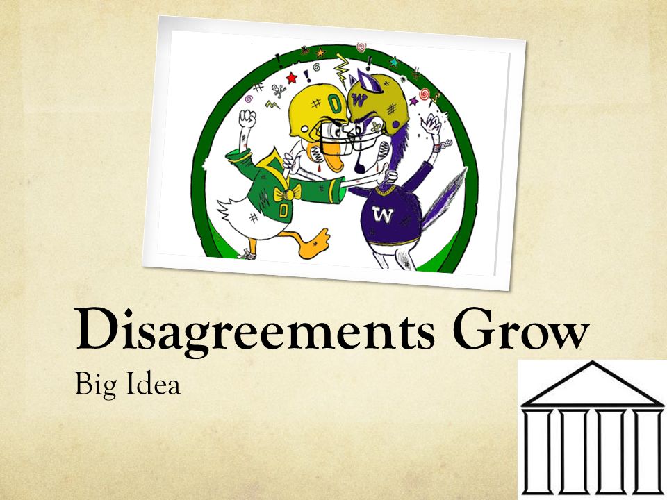 Disagreements Grow Big Idea
