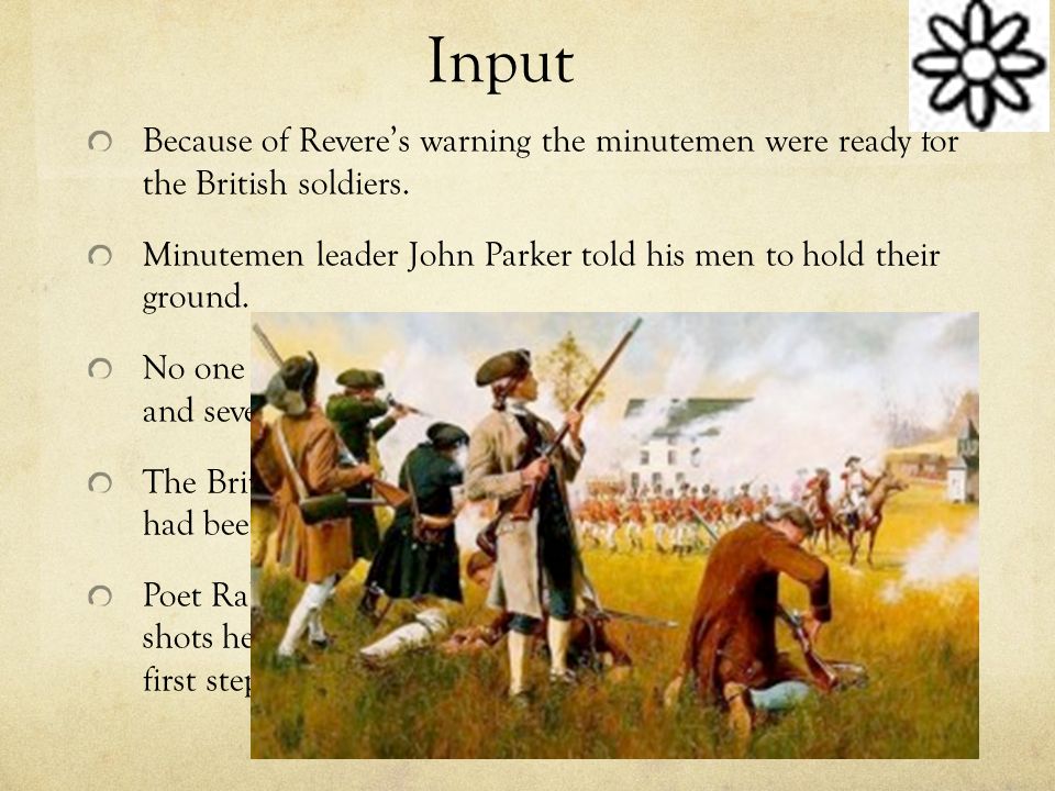 Input Because of Revere’s warning the minutemen were ready for the British soldiers.