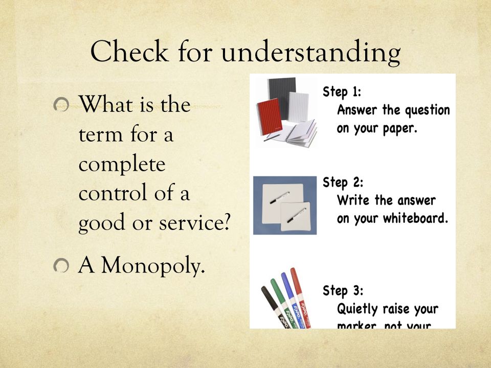 Check for understanding What is the term for a complete control of a good or service A Monopoly.