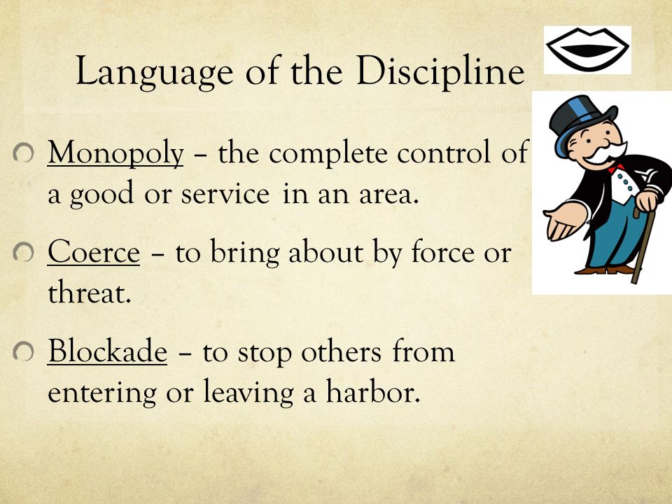 Language of the Discipline Monopoly – the complete control of a good or service in an area.