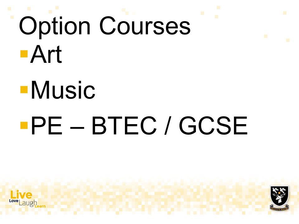 Option Courses  Art  Music  PE – BTEC / GCSE