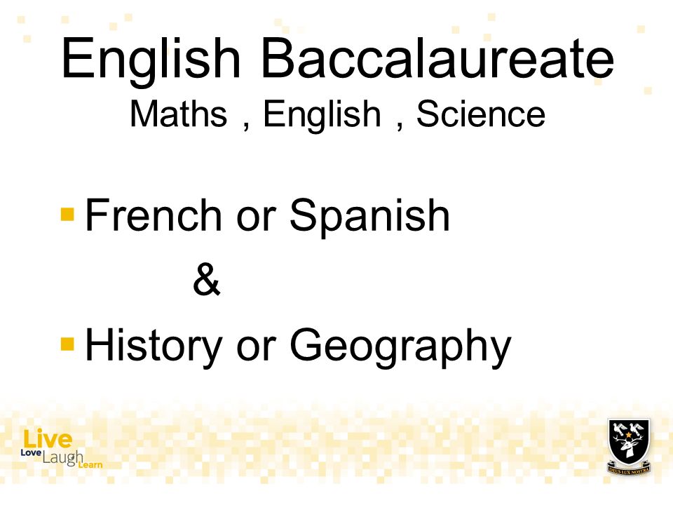 English Baccalaureate Maths, English, Science  French or Spanish &  History or Geography