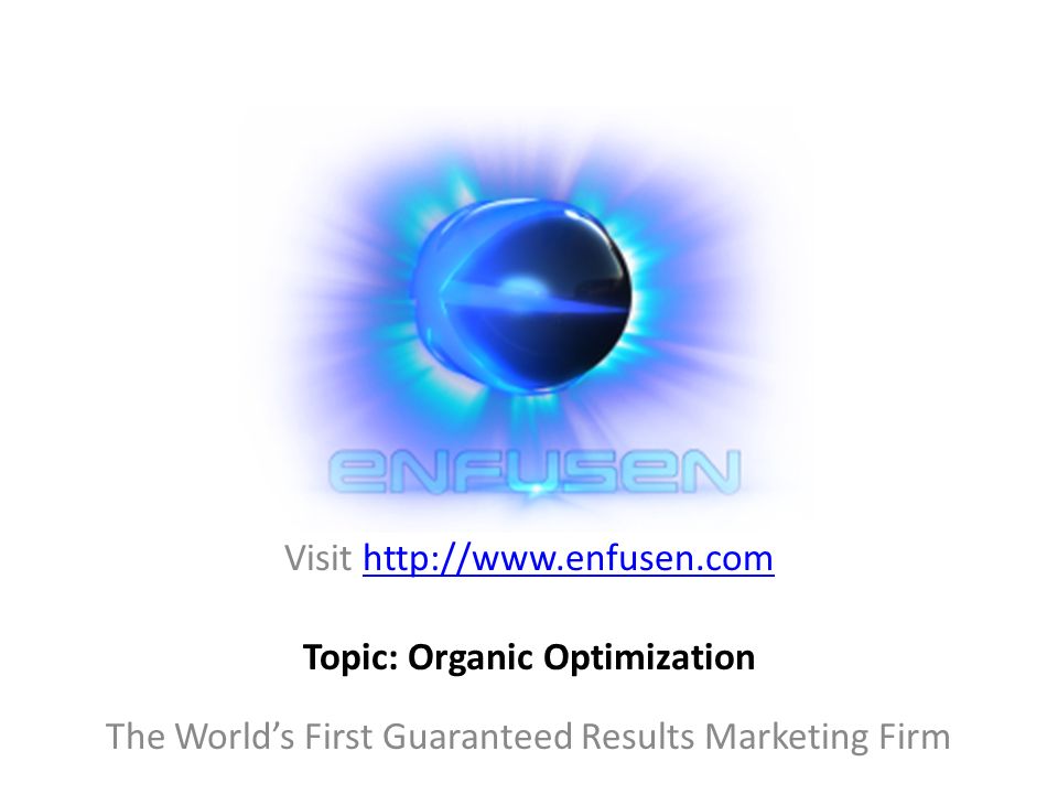 Visit   The World’s First Guaranteed Results Marketing Firm Topic: Organic Optimization