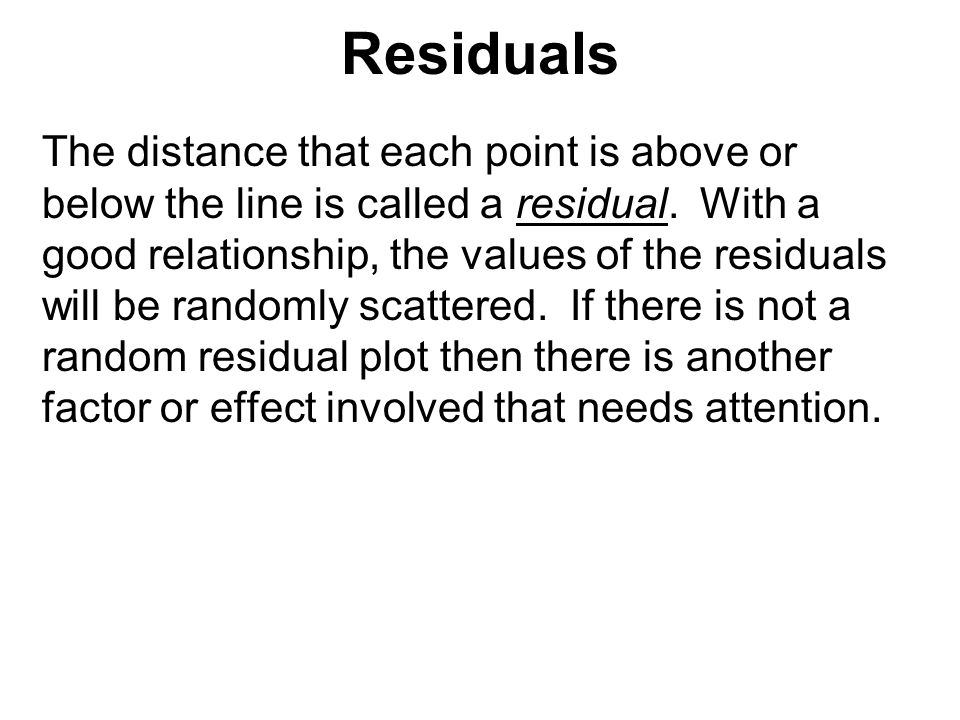 Residuals The distance that each point is above or below the line is called a residual.