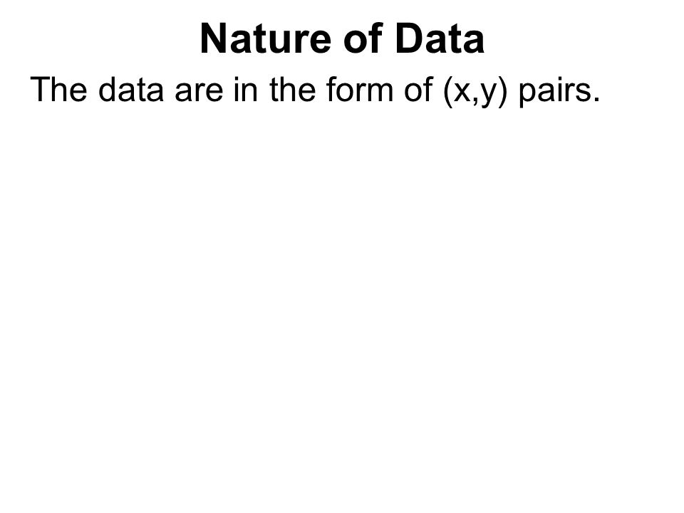 Nature of Data The data are in the form of (x,y) pairs.