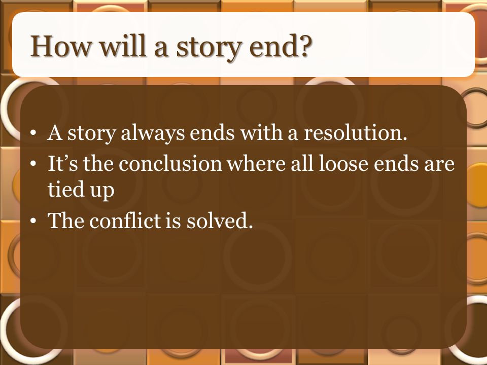 How will a story end. A story always ends with a resolution.