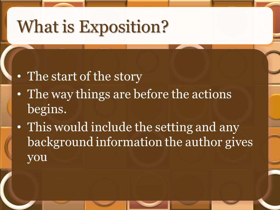 What is Exposition. The start of the story The way things are before the actions begins.