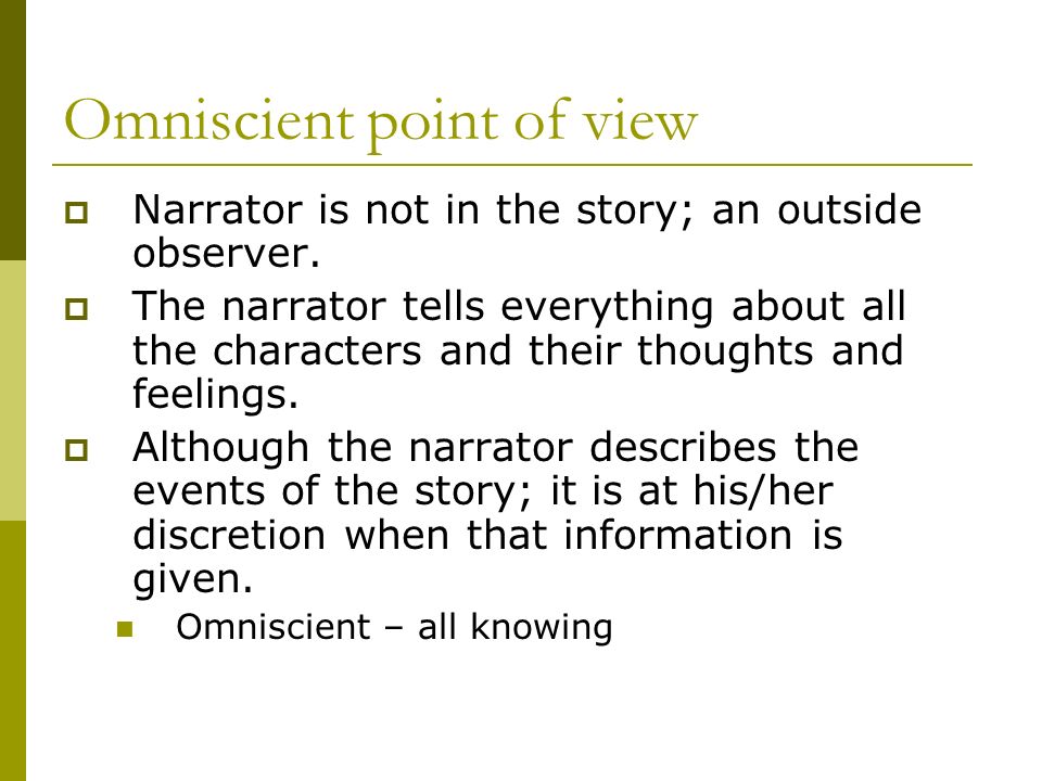 Omniscient point of view  Narrator is not in the story; an outside observer.