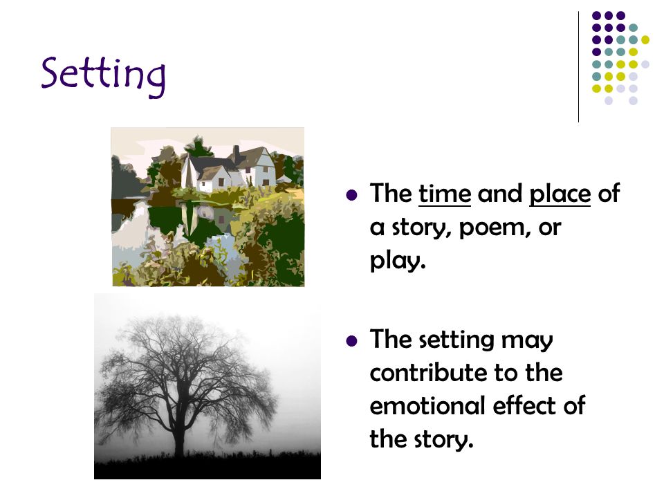 Setting The time and place of a story, poem, or play.