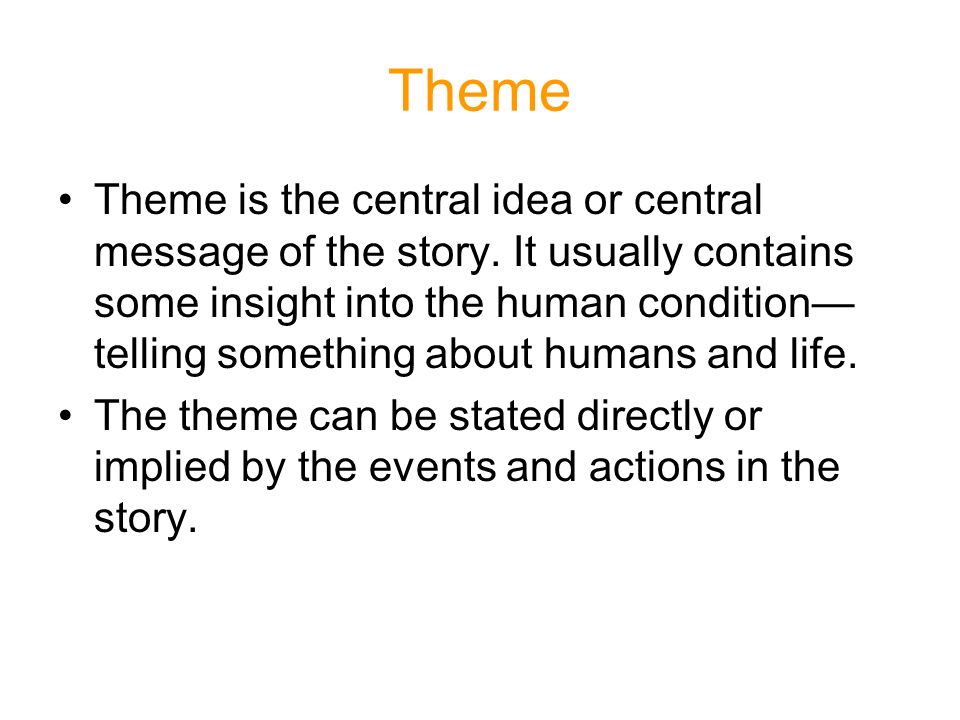 Theme Theme is the central idea or central message of the story.