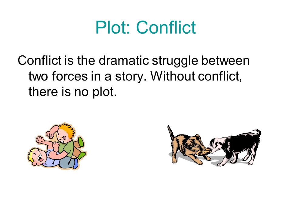 Plot: Conflict Conflict is the dramatic struggle between two forces in a story.