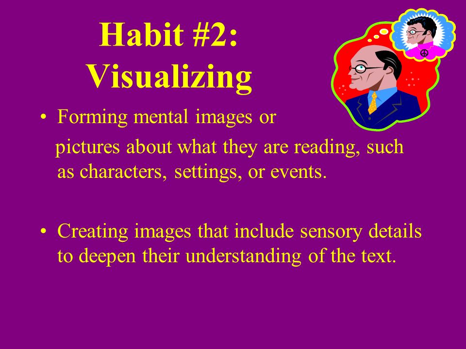Habit #2: Visualizing Forming mental images or pictures about what they are reading, such as characters, settings, or events.