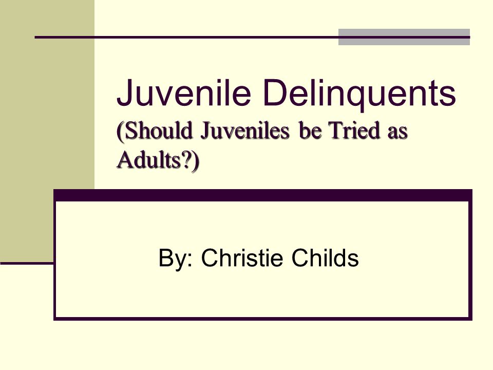 Should Juveniles Be Tried As Adults Essays