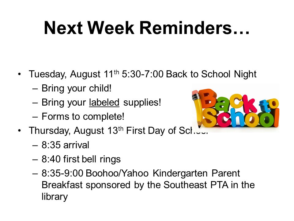 Next Week Reminders… Tuesday, August 11 th 5:30-7:00 Back to School Night –Bring your child.