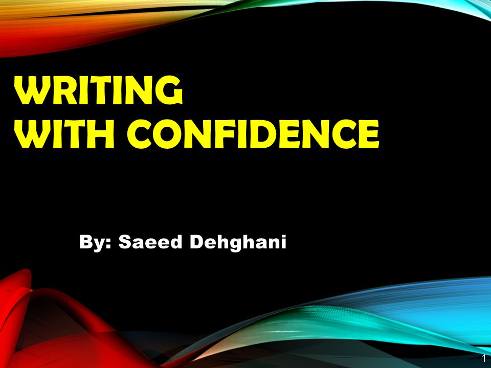 WRITING WITH CONFIDENCE By: Saeed Dehghani 1