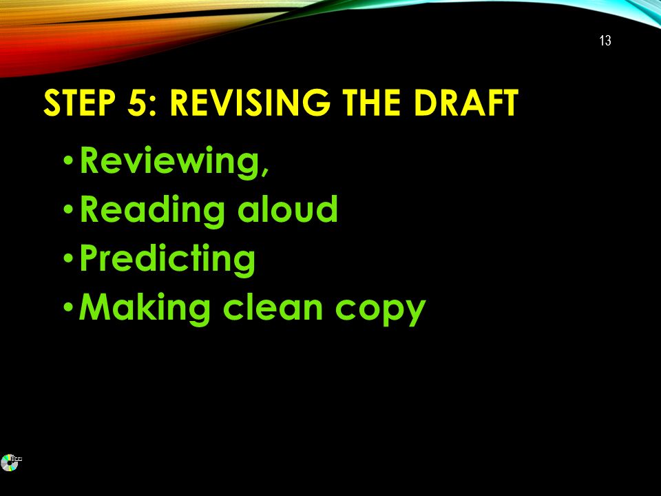 STEP 5: REVISING THE DRAFT Reviewing, Reading aloud Predicting Making clean copy 13