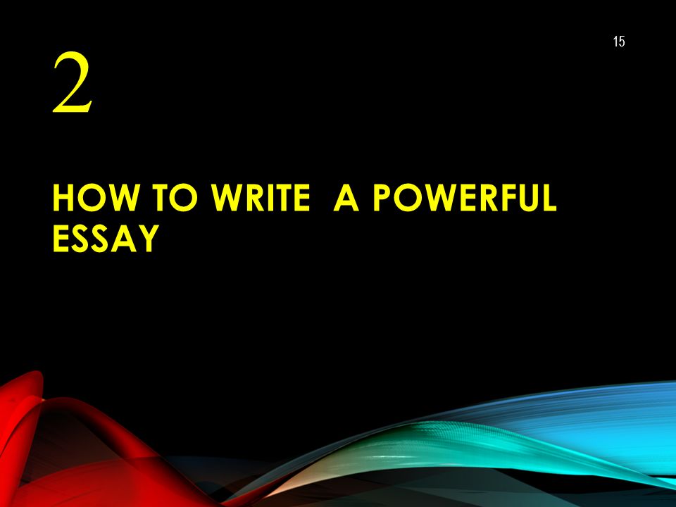 HOW TO WRITE A POWERFUL ESSAY 2 15