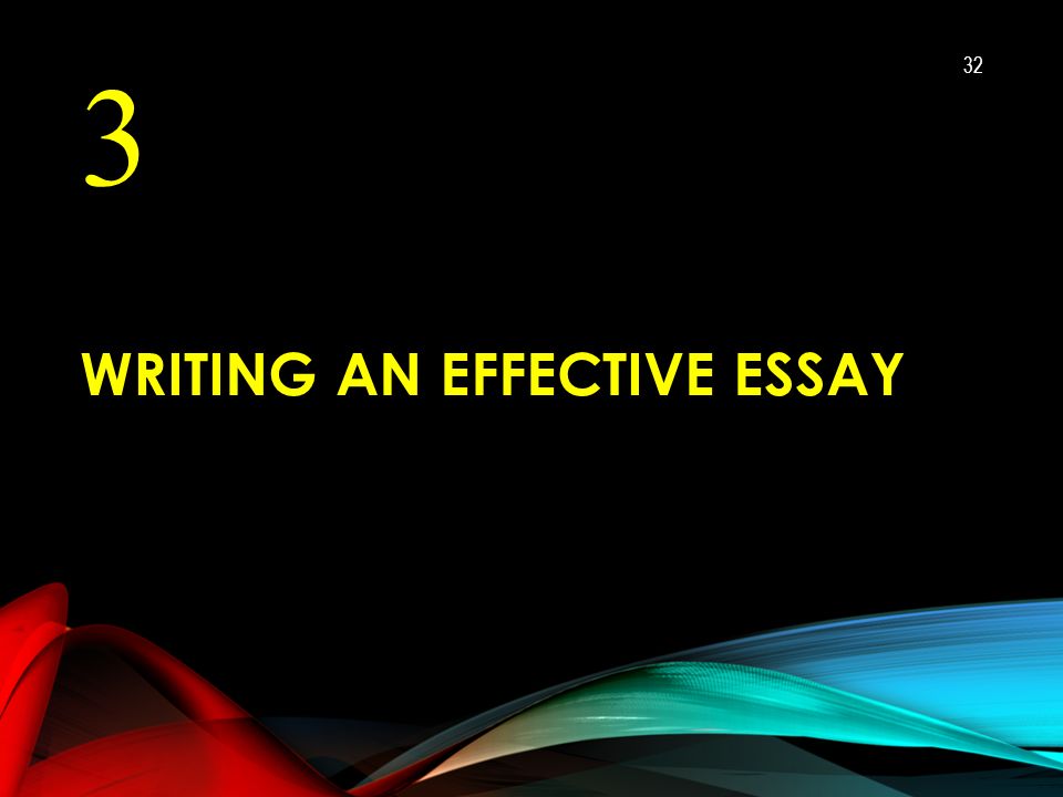 WRITING AN EFFECTIVE ESSAY 3 32