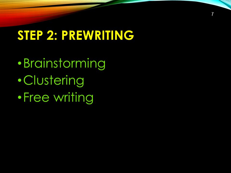 STEP 2: PREWRITING Brainstorming Clustering Free writing 7