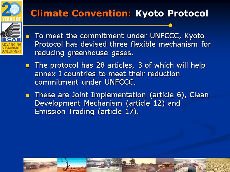 Climate Convention: Kyoto Protocol To meet the commitment under UNFCCC, Kyoto Protocol has devised three flexible mechanism for reducing greenhouse gases.