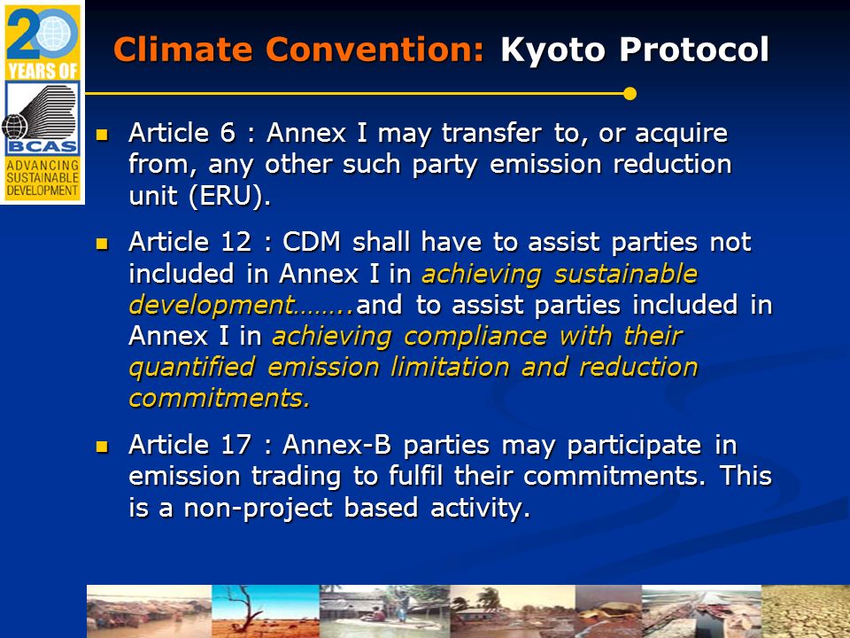 Climate Convention: Kyoto Protocol Article 6 : Annex I may transfer to, or acquire from, any other such party emission reduction unit (ERU).