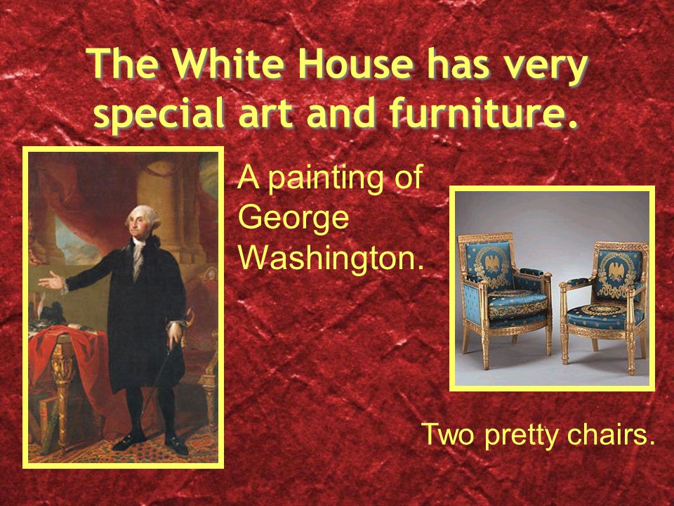 The White House has very special art and furniture.