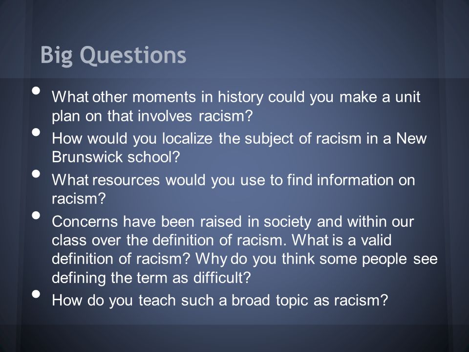 Big Questions What other moments in history could you make a unit plan on that involves racism.