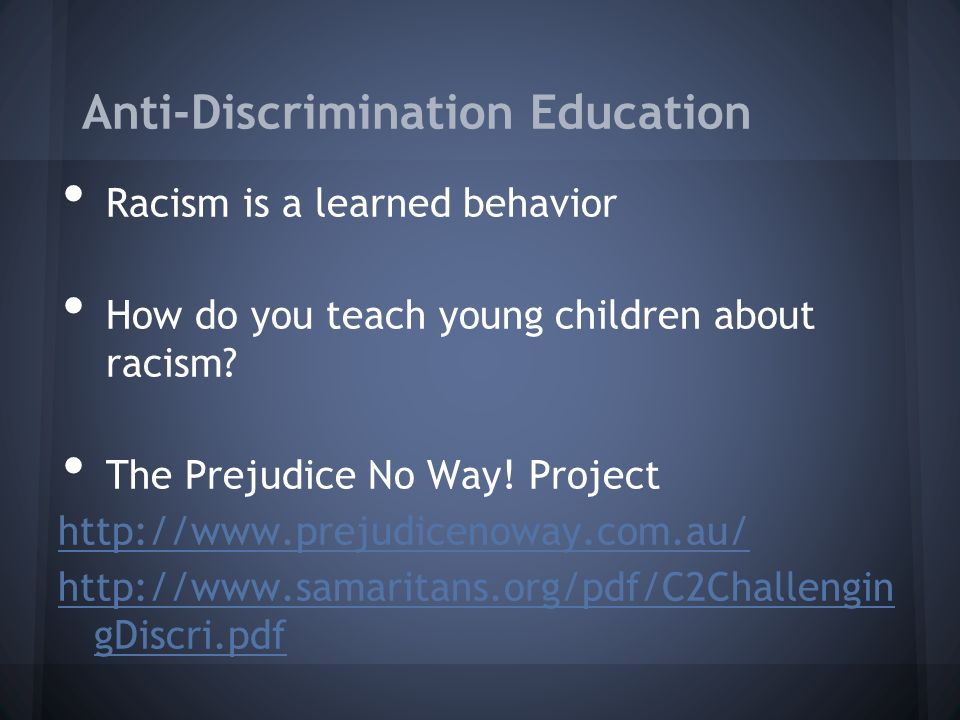Anti-Discrimination Education Racism is a learned behavior How do you teach young children about racism.