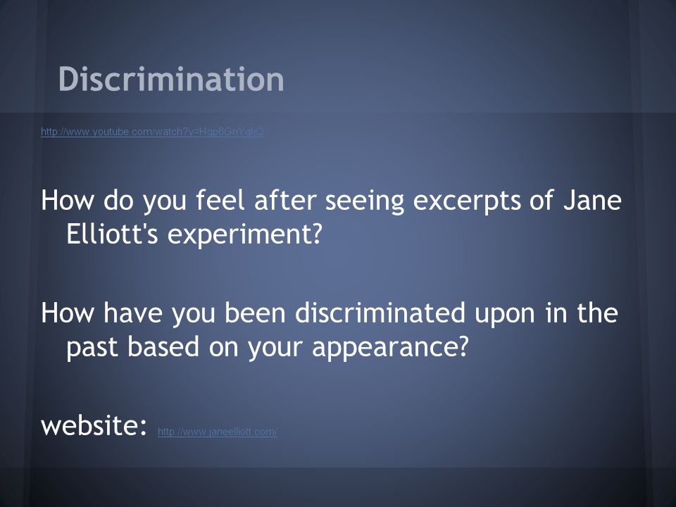 Discrimination   v=Hqp6GnYqIjQ How do you feel after seeing excerpts of Jane Elliott s experiment.