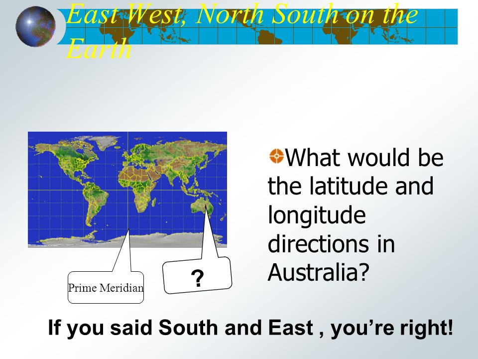 East West, North South on the Earth What would be the latitude and longitude directions in Australia.