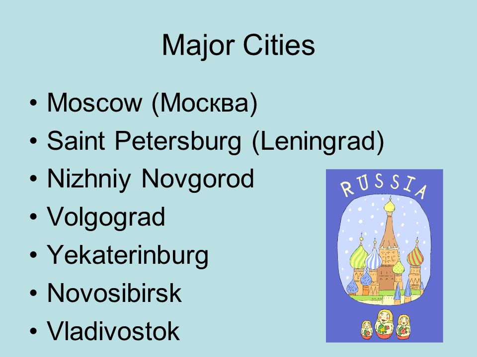 Major Cities Moscow (Москва) Saint Petersburg (Leningrad) Nizhniy Novgorod Volgograd Yekaterinburg Novosibirsk Vladivostok