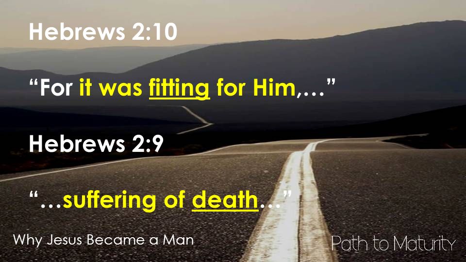 Why Jesus Became a Man Hebrews 2:10 For it was fitting for Him,… Hebrews 2:9 …suffering of death…