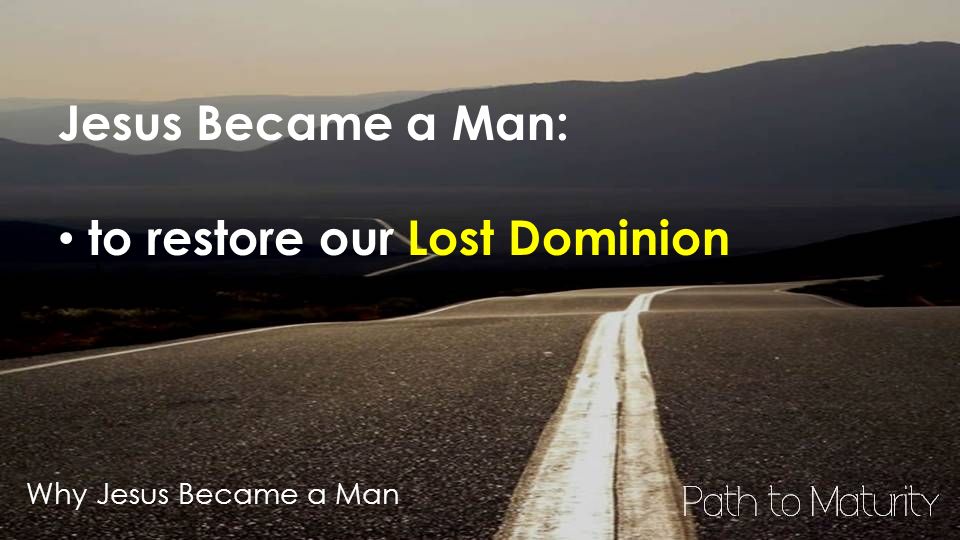 Why Jesus Became a Man Jesus Became a Man: to restore our Lost Dominion