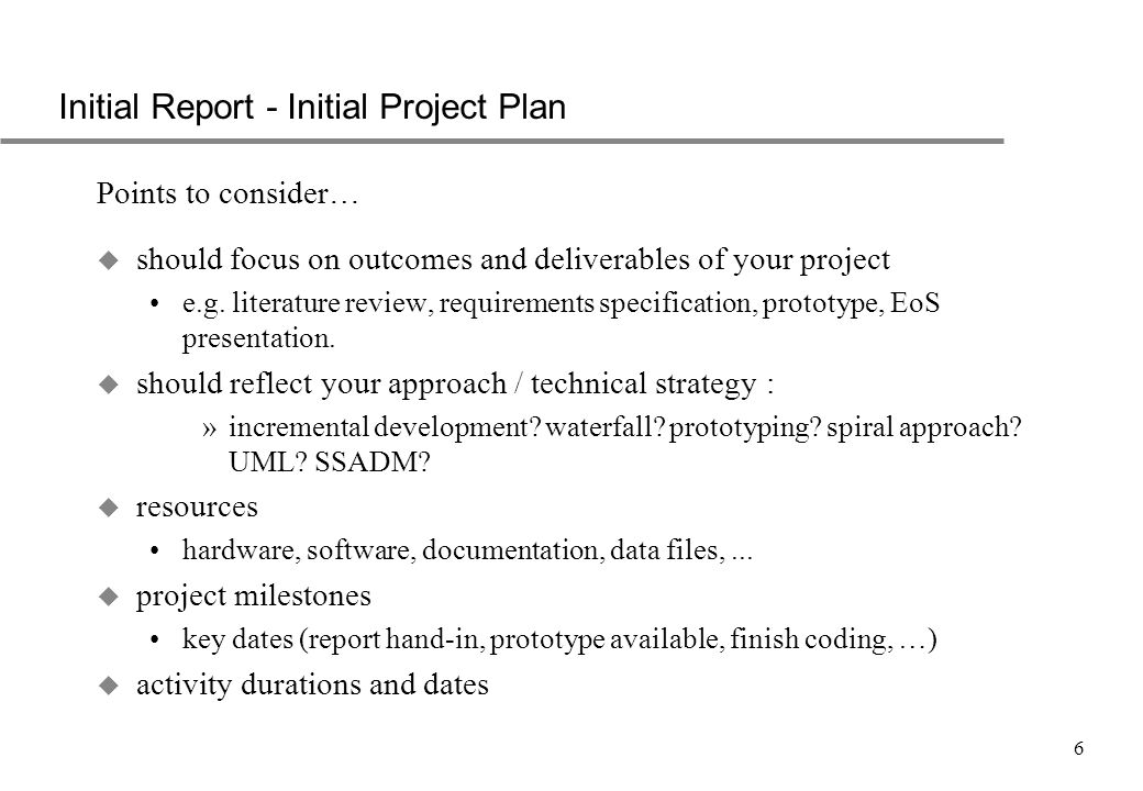 6 Initial Report - Initial Project Plan Points to consider… u should focus on outcomes and deliverables of your project e.g.