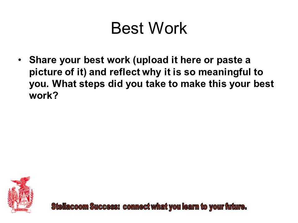 Best Work Share your best work (upload it here or paste a picture of it) and reflect why it is so meaningful to you.